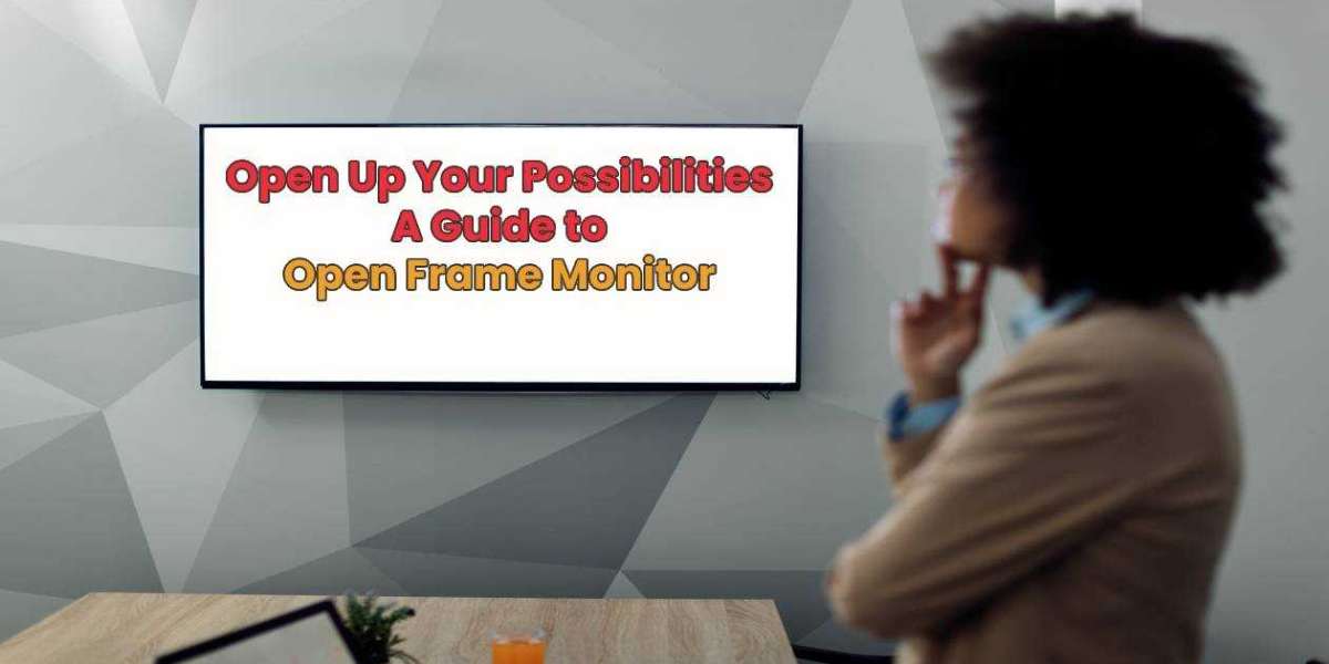 Open Up Your Possibilities: A Guide to Open Frame Monitor Applications
